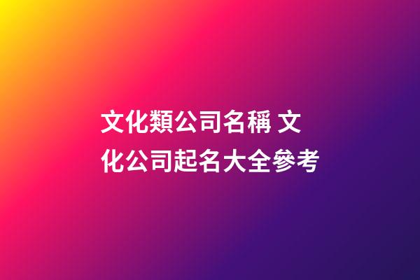 文化類公司名稱 文化公司起名大全參考-第1張-公司起名-玄機派